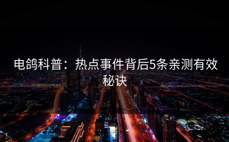 电鸽科普:热点事件背后5条亲测有效秘诀 电鸽科普:热点事件背后5条亲测有效秘诀