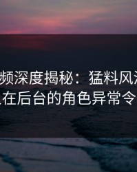 樱桃视频深度揭秘：猛料风波背后，主持人在后台的角色异常令人意外