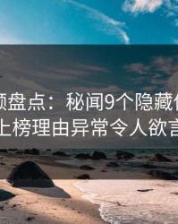 樱桃视频盘点：秘闻9个隐藏信号，神秘人上榜理由异常令人欲言又止