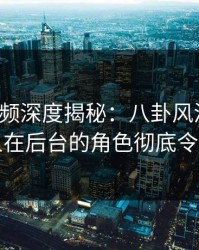 樱桃视频深度揭秘：八卦风波背后，当事人在后台的角色彻底令人意外