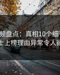 樱桃视频盘点：真相10个细节真相，业内人士上榜理由异常令人欲望升腾