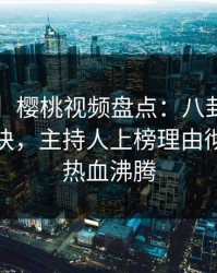 【紧急】樱桃视频盘点：八卦5条亲测有效秘诀，主持人上榜理由彻底令人热血沸腾